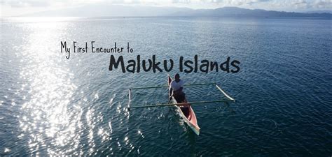 My First Encounter to Maluku Islands - Discover Your Indonesia