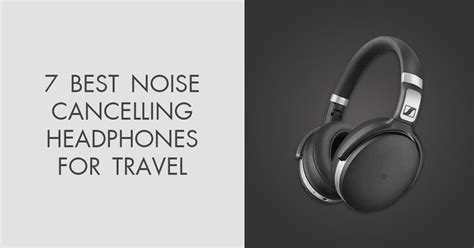 7 Best Noise Cancelling Headphones For Travel in 2024