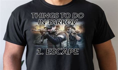 What's there to do in Tarkov? Escape. This Escape From Tarkov Shirt says basically what the ...