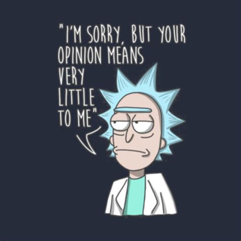 I'm sorry but your opinion means very little to me - Rick and Morty - Im Sorry But Your Opinion ...