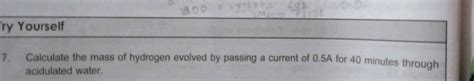 Try Yourself 7. Calculate the mass of hydrogen evolved by passing a ...