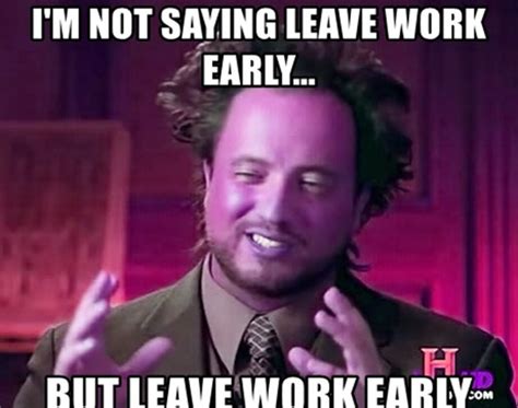 30+ Best Funny Leaving Work Early Meme That Are Too Relatable | Kent Info