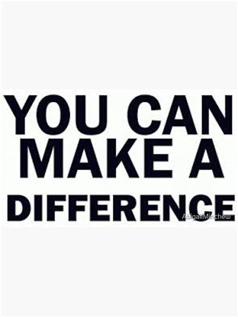 "YOU CAN MAKE A DIFFERENCE!" Sticker by AbigailMinchew | Redbubble