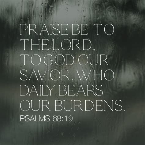 Psalms 68:19 Praise be to the Lord, to God our Savior, who daily bears our burdens. | New ...