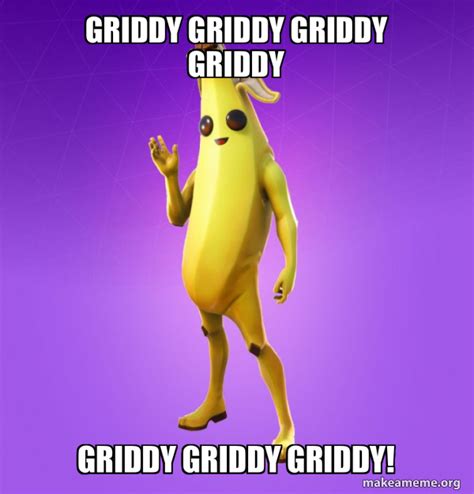 GRIDDY GRIDDY GRIDDY GRIDDY GRIDDY GRIDDY GRIDDY! - Peely Meme Generator