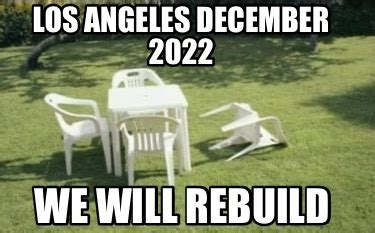 Meme Creator - Funny Los Angeles December 2022 We will rebuild Meme ...