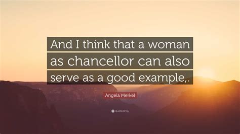 Angela Merkel Quote: “And I think that a woman as chancellor can also ...