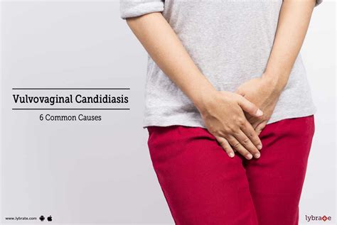 Vulvovaginal Candidiasis - 6 Common Causes - By Dr. Krity K | Lybrate