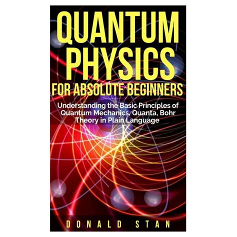 Quantum Physics for Absolute Beginner : Understanding the Basic Principles of Quantum Mechanics ...