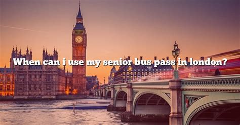 When Can I Use My Senior Bus Pass In London? [The Right Answer] 2022 - TraveliZta