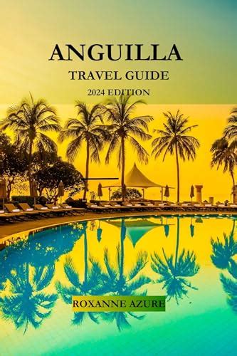 ANGUILLA TRAVEL GUIDE 2024 EDITION: Anguilla Escapade: Your Ultimate ...