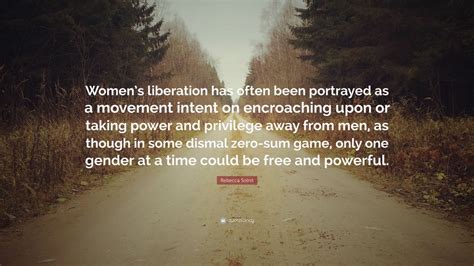 Rebecca Solnit Quote: “Women’s liberation has often been portrayed as a movement intent on ...