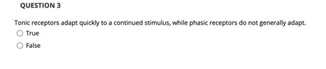 Solved QUESTION 3 Tonic receptors adapt quickly to a | Chegg.com