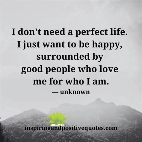 I don’t want a perfect life, I want a happy life. - Inspiring And Positive Quotes