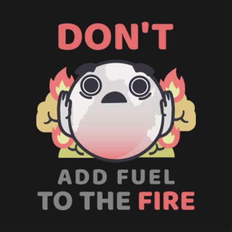 Don't Add Fuel To The Fire Environment - Environment - T-Shirt | TeePublic