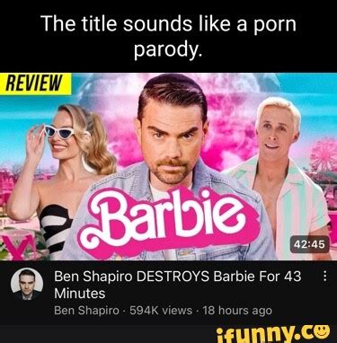 The title sounds like a porn parody. REVIEW Barbie Ben Shapiro DESTROYS Barbie For 43 Minutes ...