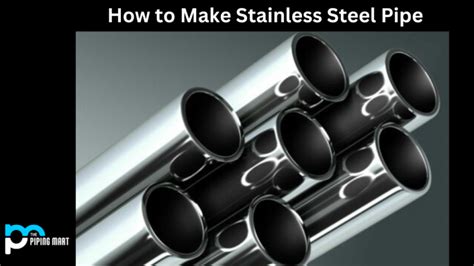 How to Make Stainless Steel Pipe: A Step-By-Step Guide