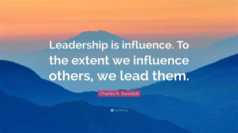 Charles R. Swindoll Quote: “Leadership is influence. To the extent we ...