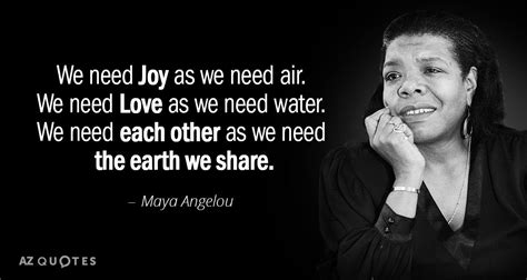 Maya Angelou quote: We need Joy as we need air. We need Love...