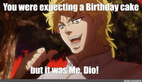 Meme: "You were expecting a Birthday cake but it was Me, Dio!" - All ...