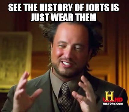 Meme Maker - see the history of jorts is just wear them Meme Generator!