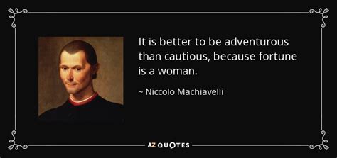 Niccolo Machiavelli quote: It is better to be adventurous than cautious, because fortune...