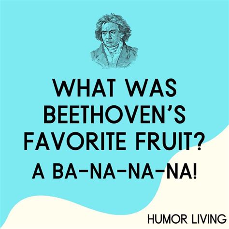 What was Beethoven’s favorite fruit? A ba-na-na-na! - Humor Living