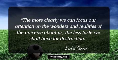 "The more clearly we can focus our attention on the wonders and ...