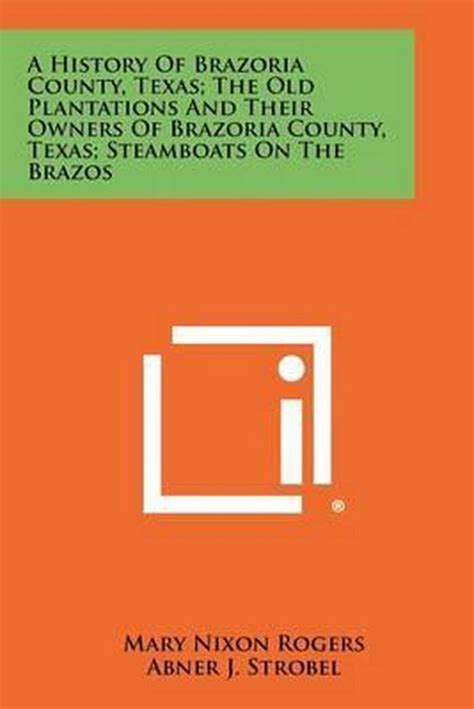 A History of Brazoria County, Texas; The Old Plantations and Their ...