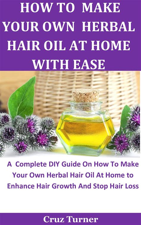 How To Make Your Own Herbal Hair Oil At Home With Ease: A Complete DIY Guide On How To Make Your ...