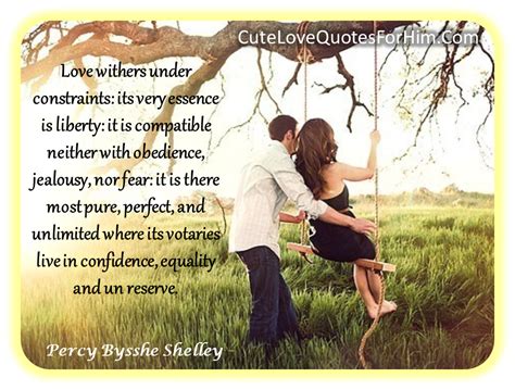 Love withers under constraints; its very essence is liberty; it is compatible neither with ...