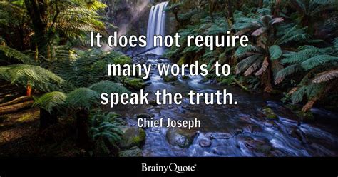 Chief Joseph - It does not require many words to speak the...