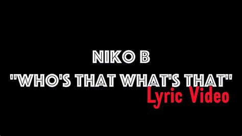 Who's That What's That - Niko B (LYRICS) - YouTube