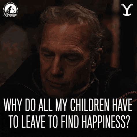 Why Do All My Children Have To Leave To Find Happiness John Dutton GIF – Why Do All My Children ...