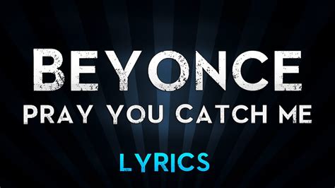 Beyonce - Pray You Catch Me (Lyrics) - YouTube