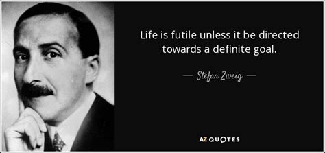 Stefan Zweig quote: Life is futile unless it be directed towards a ...