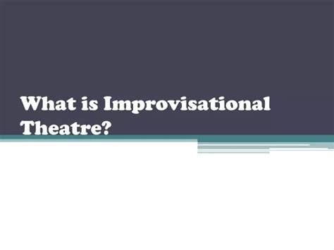 PPT - What is Improvisational Theatre? PowerPoint Presentation, free download - ID:1880796