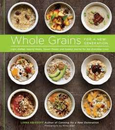 Whole Grains for a New Generation Light Dishes, Hearty Meals, Sweet Treats, and Sundry Snacks ...