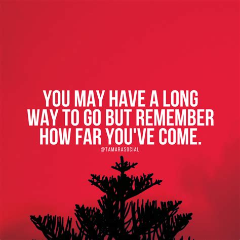 You may have a long way to go but remember how far you've come. | Believe in yourself quotes ...