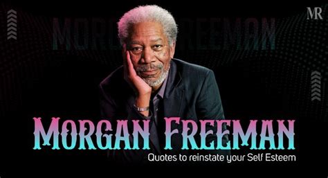 Morgan Freeman Quotes to reinstate your Self Esteem