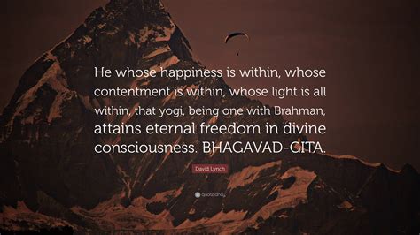 David Lynch Quote: “He whose happiness is within, whose contentment is ...