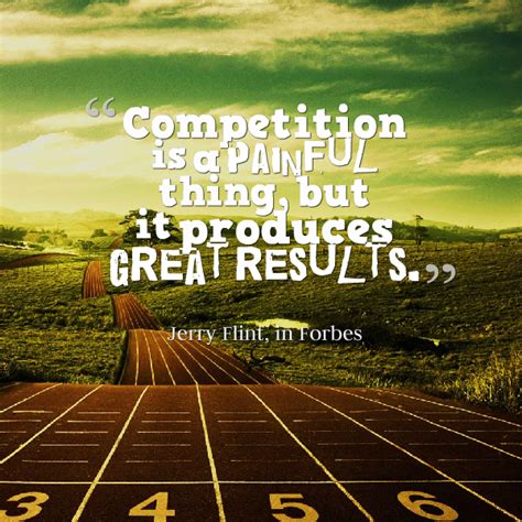 "Competition is a painful thing, but it produces great results." # ...