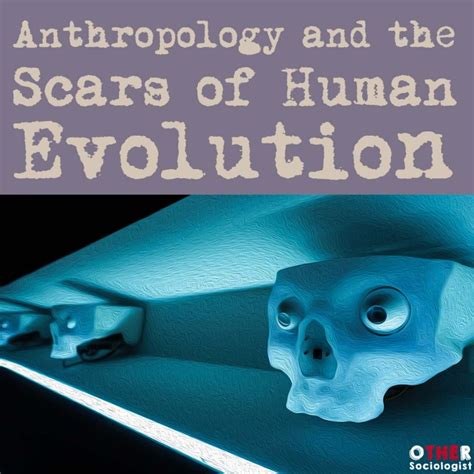 Anthropology and the “Scars of Human Evolution” – The Other Sociologist