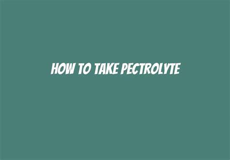 How To Take Pectrolyte? - Askly