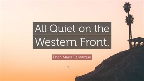 Erich Maria Remarque Quote: “All Quiet on the Western Front.”