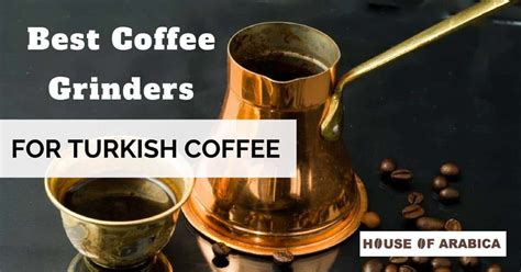 Best Grinders For Turkish Coffee - House Of Arabica