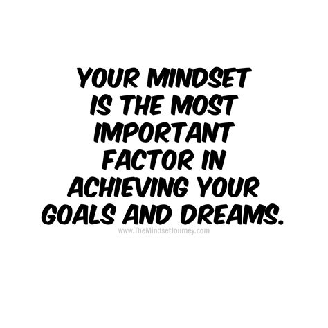 Your mindset is the most important factor in achieving your goals and dreams. - The Mindset ...