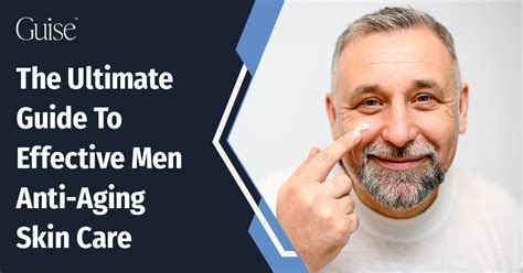 The Ultimate Guide To Effective Men Anti-Aging Skin Care – Guise