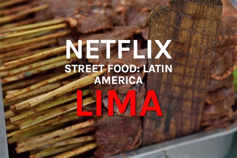 Netflix’s Street Food: Latin America - Lima - Need To Know Info