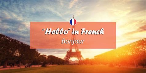 How to Say Hello in French: 12 Useful French Greetings Beyond Bonjour